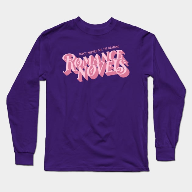 Don't Bother Me I'm Reading Romance Novels Long Sleeve T-Shirt by 4everYA